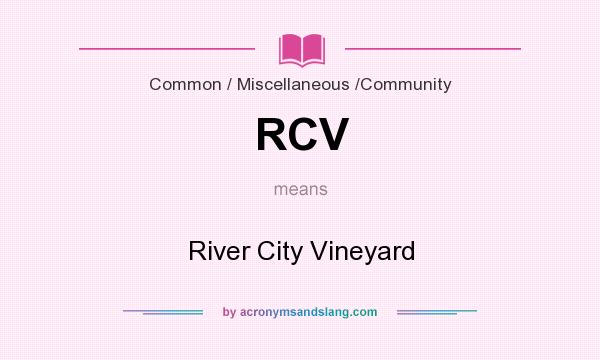 What does RCV mean? It stands for River City Vineyard