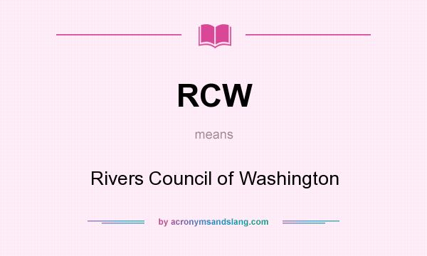 What does RCW mean? It stands for Rivers Council of Washington