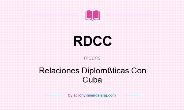 What does RDCC mean? It stands for Relaciones Diplomßticas Con Cuba