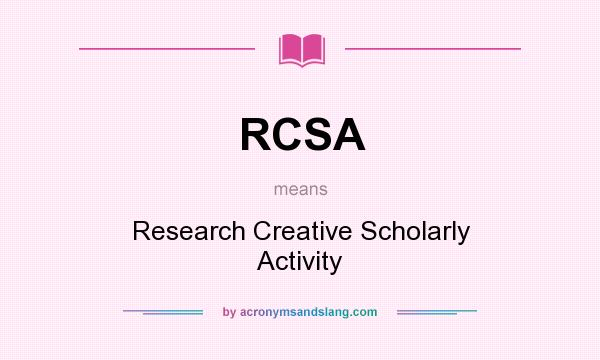 What does RCSA mean? It stands for Research Creative Scholarly Activity