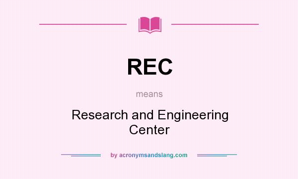 What does REC mean? It stands for Research and Engineering Center