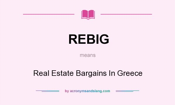 What does REBIG mean? It stands for Real Estate Bargains In Greece