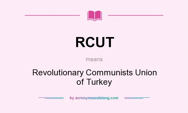 What does RCUT mean? It stands for Revolutionary Communists Union of Turkey