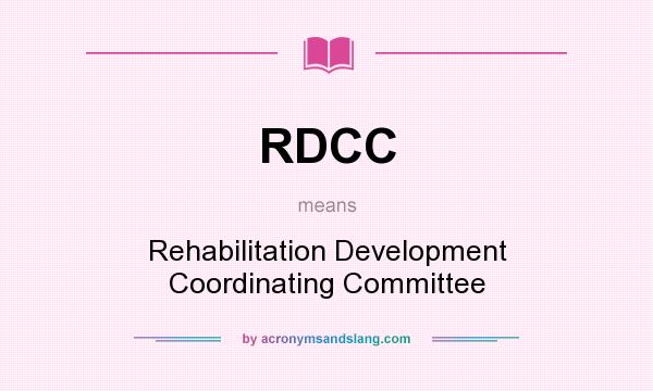 What does RDCC mean? It stands for Rehabilitation Development Coordinating Committee