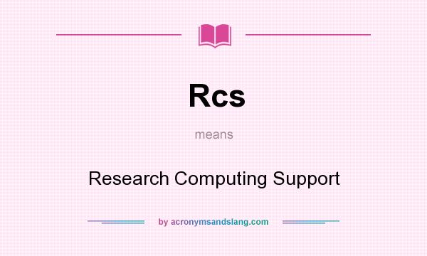 What does Rcs mean? It stands for Research Computing Support