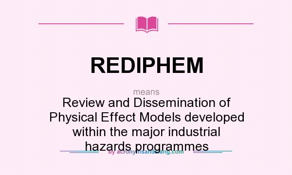 What does REDIPHEM mean? It stands for Review and Dissemination of Physical Effect Models developed within the major industrial hazards programmes