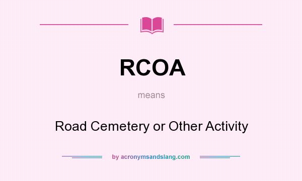 What does RCOA mean? It stands for Road Cemetery or Other Activity