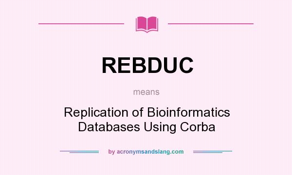What does REBDUC mean? It stands for Replication of Bioinformatics Databases Using Corba