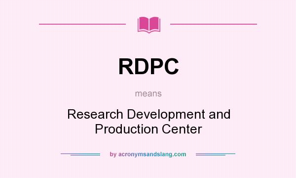 What does RDPC mean? It stands for Research Development and Production Center