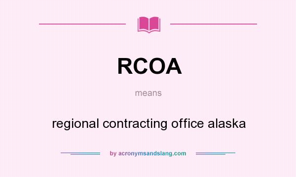 What does RCOA mean? It stands for regional contracting office alaska