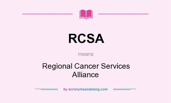 What does RCSA mean? It stands for Regional Cancer Services Alliance