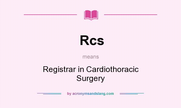 What does Rcs mean? It stands for Registrar in Cardiothoracic Surgery