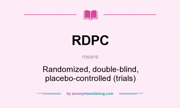 What does RDPC mean? It stands for Randomized, double-blind, placebo-controlled (trials)