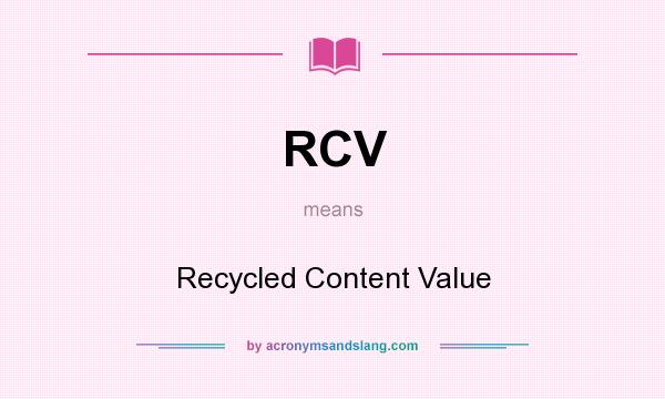 What does RCV mean? It stands for Recycled Content Value
