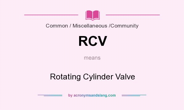 What does RCV mean? It stands for Rotating Cylinder Valve