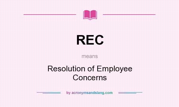 What does REC mean? It stands for Resolution of Employee Concerns