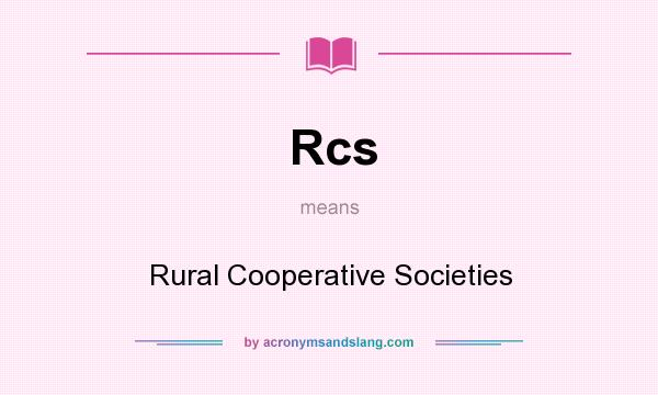 What does Rcs mean? It stands for Rural Cooperative Societies