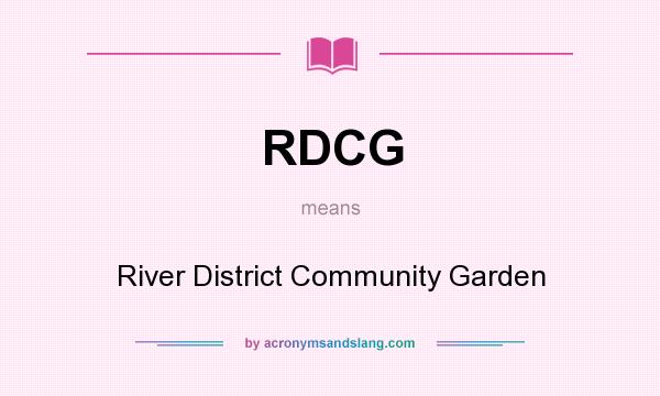 What does RDCG mean? It stands for River District Community Garden