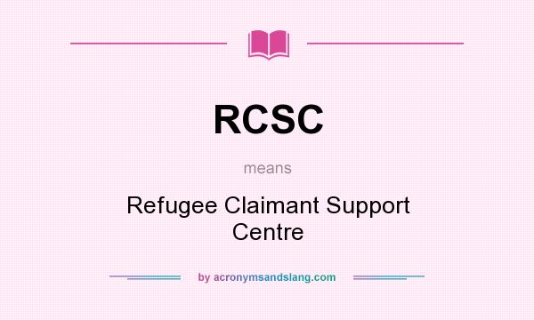 What does RCSC mean? It stands for Refugee Claimant Support Centre