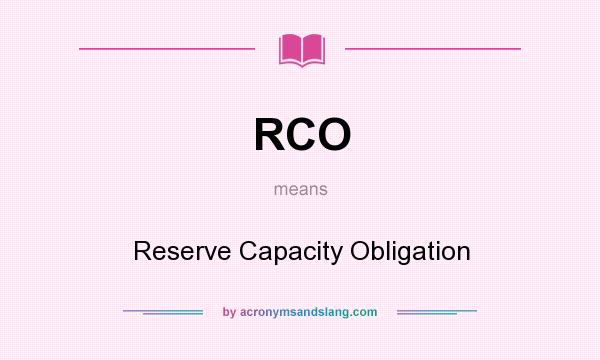 What does RCO mean? It stands for Reserve Capacity Obligation