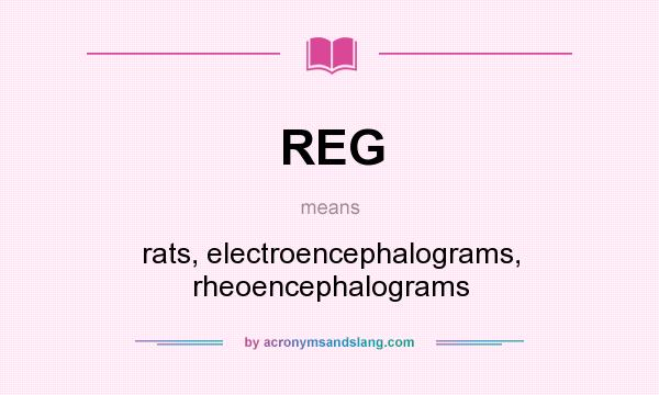 What does REG mean? It stands for rats, electroencephalograms, rheoencephalograms