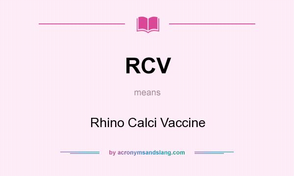 What does RCV mean? It stands for Rhino Calci Vaccine