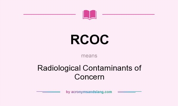 What does RCOC mean? It stands for Radiological Contaminants of Concern