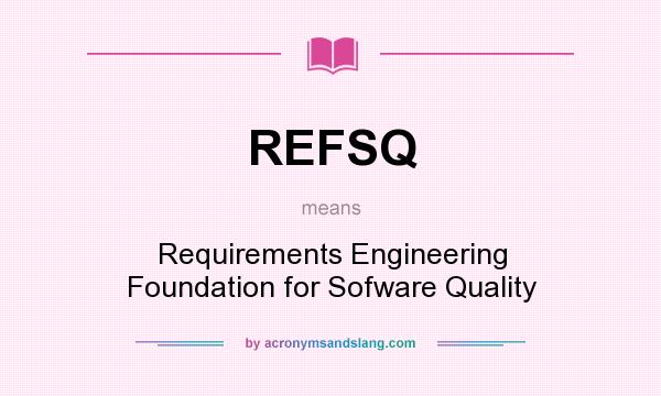 What does REFSQ mean? It stands for Requirements Engineering Foundation for Sofware Quality
