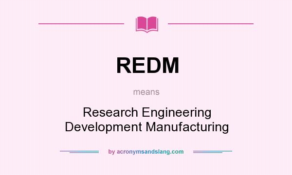 What does REDM mean? It stands for Research Engineering Development Manufacturing