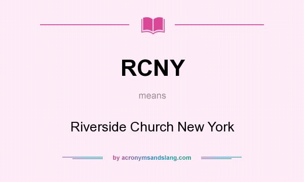 What does RCNY mean? It stands for Riverside Church New York