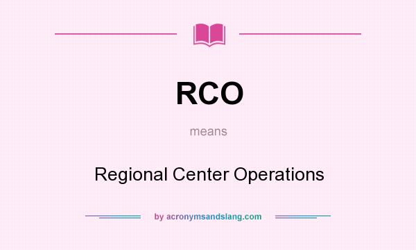 What does RCO mean? It stands for Regional Center Operations
