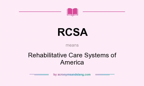 What does RCSA mean? It stands for Rehabilitative Care Systems of America