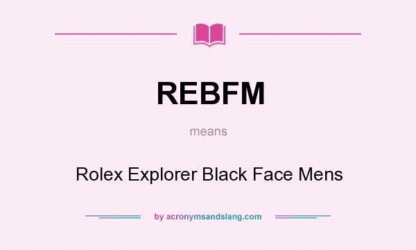 What does REBFM mean? It stands for Rolex Explorer Black Face Mens