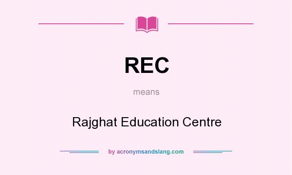 What does REC mean? It stands for Rajghat Education Centre