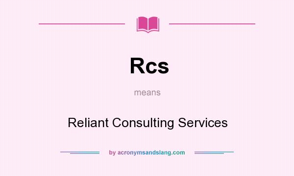 What does Rcs mean? It stands for Reliant Consulting Services