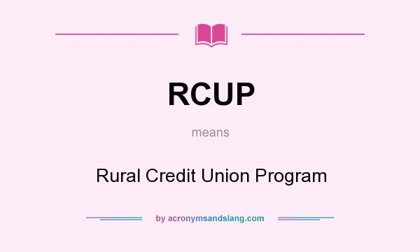 What does RCUP mean? It stands for Rural Credit Union Program
