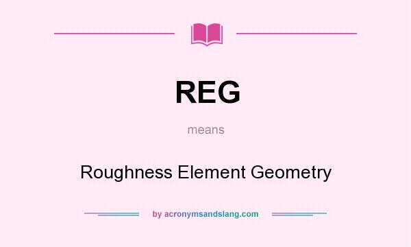 What does REG mean? It stands for Roughness Element Geometry