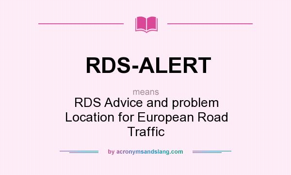 What does RDS-ALERT mean? It stands for RDS Advice and problem Location for European Road Traffic