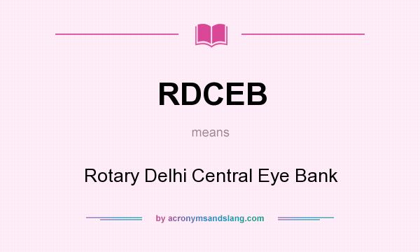 What does RDCEB mean? It stands for Rotary Delhi Central Eye Bank