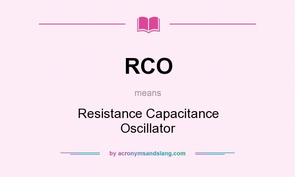 What does RCO mean? It stands for Resistance Capacitance Oscillator