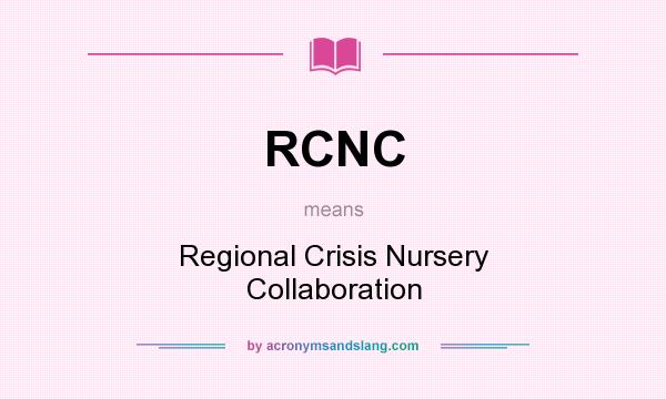 What does RCNC mean? It stands for Regional Crisis Nursery Collaboration