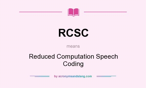 What does RCSC mean? It stands for Reduced Computation Speech Coding