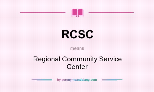 What does RCSC mean? It stands for Regional Community Service Center