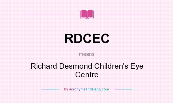 What does RDCEC mean? It stands for Richard Desmond Children`s Eye Centre