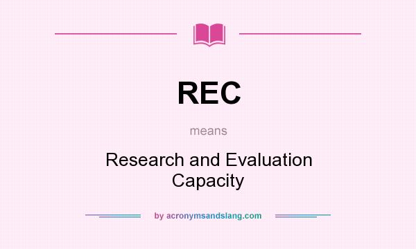 What does REC mean? It stands for Research and Evaluation Capacity