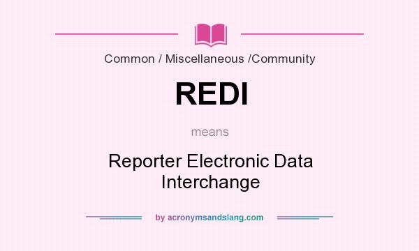 What does REDI mean? It stands for Reporter Electronic Data Interchange