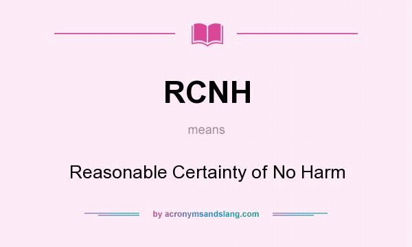 What does RCNH mean? It stands for Reasonable Certainty of No Harm
