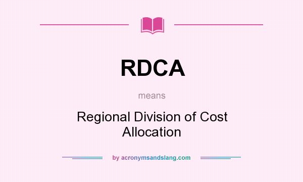 What does RDCA mean? It stands for Regional Division of Cost Allocation