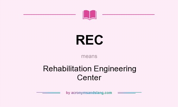 What does REC mean? It stands for Rehabilitation Engineering Center