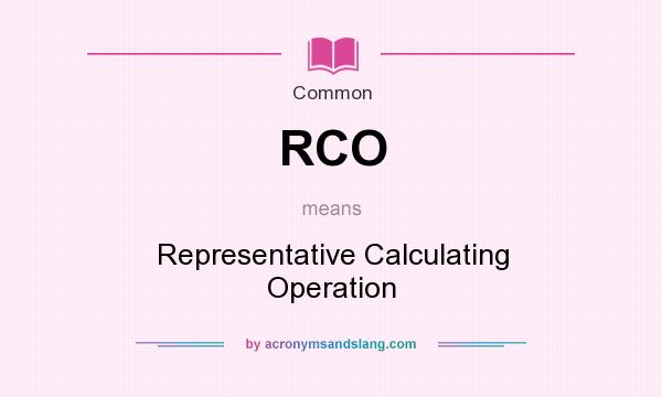 What does RCO mean? It stands for Representative Calculating Operation